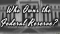 Video: Who Owns the Federal Reserve
