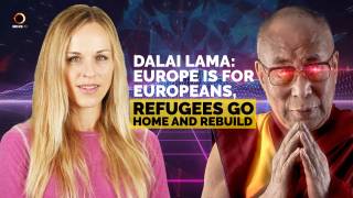 Dalai Lama: Europe Is For Europeans, Refugees Go Home and Rebuild