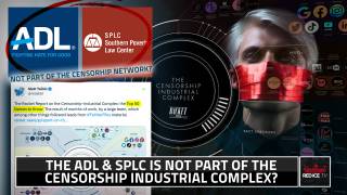 The ADL & SPLC Is Not Part Of The Censorship-Industrial Complex?