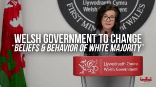 Welsh Government Vows To Change "Beliefs & Behavior Of White Majority"