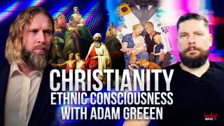 Christianity’s Role In Eroding Ethnic Consciousness with Adam Green