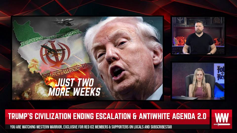 Trump’s Civilization Ending Escalation & AntiWhite Agenda 2.0 - WW Ep366