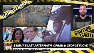 No-Go Zone: Beirut Blast Aftermath, Oprah & George Floyd