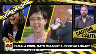 No-Go Zone: Kamala 2020, Math Is Racist & Oz Covid Lunacy