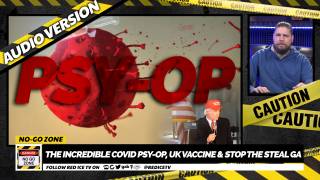 No-Go Zone: The Incredible Covid Psy-op, UK Vaccine & Stop The Steal GA