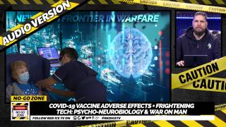 No-Go Zone: Covid-19 Vaccine Adverse Effects + Frightening Tech: Psycho-Neurobiology & War On Man