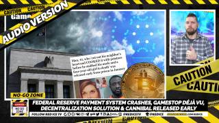 No-Go Zone: Federal Reserve Payment System CRASHES, GameStop Déjà vu, Decentralization SOLUTION & Cannibal Released Early