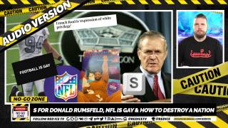 No-Go Zone: S For Donald Rumsfeld, NFL Is Gay & How to Destroy a Nation