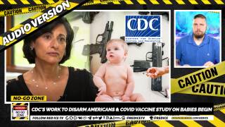 No-Go Zone: CDC's Work To Disarm Americans & Covid Vaccine Study On Babies Begin