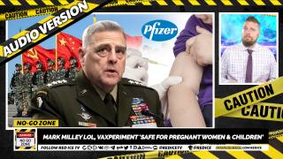 No-Go Zone: Mark Milley lol, Vaxperiment ‘Safe For Pregnant Women & Children’