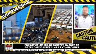 No-Go Zone: Energy Crisis (Dark Winter), Nature To Be Tradable Asset Class & Covid Camps