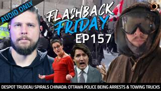 Despot Trudeau Spirals Chinada: Ottawa Police Begin Arrests & Towing Trucks - FF Ep157