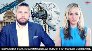 Fox Promotes Trans, Humanoid Robots, A.I. Worship & J6 ‘Produced’ Sham Hearing - FF Ep172