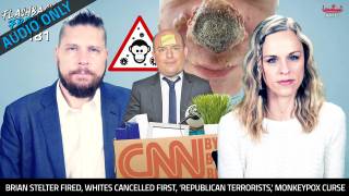 Brian Stelter Fired, Whites Cancelled First, ‘Republican Terrorists,’ Monkeypox Curse - FF Ep181