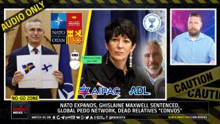 No-Go Zone: NATO Expands, Ghislaine Maxwell Sentenced, Global Pedo Network, Dead Relatives "Convos"