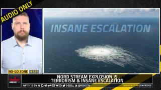 No-Go Zone: Nord Stream Explosion, An Act of Terrorism & Insane Escalation