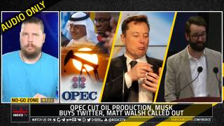No-Go Zone: OPEC Cut Oil Production, Musk Buys Twitter, Matt Walsh Called Out