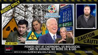 No-Go Zone: Power Lost At Chernobyl, US Biological Labs In Ukraine, No More Oil & Gas