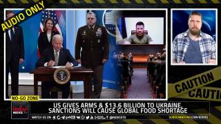 No-Go Zone: US Gives Arms & $13.6 Billion To Ukraine, Sanctions Will Cause Global Food Shortage