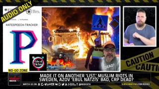 No-Go Zone: Made It On Another ‘List,’ Muslim Riots In Sweden, Azov 'Ebul Natzis' Bad, CRP Dead?