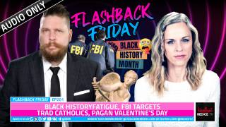 Black History Fatigue, FBI Targets Trad Catholics, Pagan Valentine's Day - FF Ep201