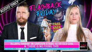 ‘Allahu Akbar’ In Sweden Stabs 10 Yr Old Girl & ‘There Is No Fixing This’ - FF Ep204