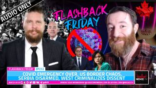 Covid Emergency Over, US Border Chaos, Serbia Disarmed, West Criminalizes Dissent - FF Ep212
