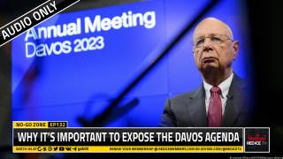 No-Go Zone: Why It’s Important To Expose The Davos Agenda