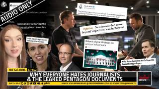 No-Go Zone: Why Everyone Hates Journalists & The Leaked Pentagon Documents