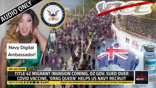 No-Go Zone: Title 42 Migrant Invasion, Oz Gov. Sued Over Covid Vaccine, ‘Drag Queen’ Helps US Navy Recruit