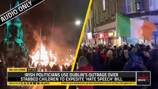 No-Go Zone: Irish Politicians Use Dublin’s Outrage Over Stabbed Children To Expedite 'Hate Speech' Bill