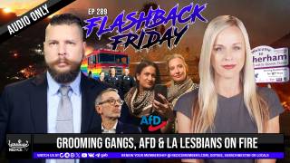 Grooming Gangs, AfD & LA Lesbians On Fire - FF Ep289