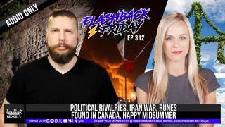 Political Rivalries, Iran War, Runes Found In Canada, Happy Midsummer! - Flashback Friday Ep312