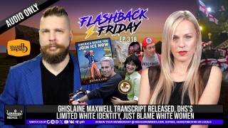 Ghislaine Maxwell Transcript Released, DHS's Limited White Identity, Just Blame The White Women - Flashback Friday Ep318