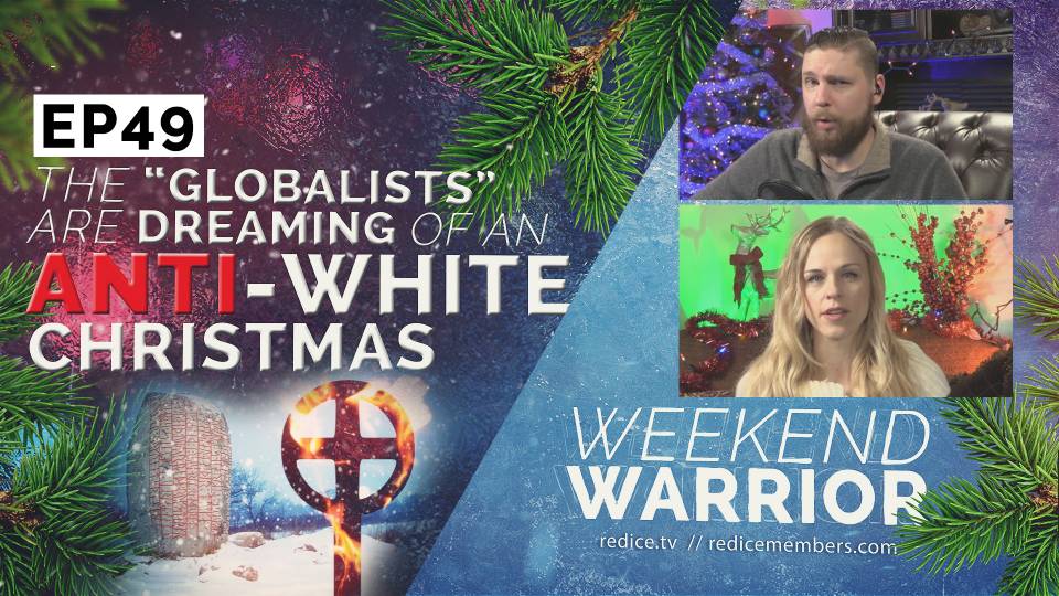 Weekend Warrior Ep49 - The "Globalists" Are Dreaming of an Anti-White Christmas