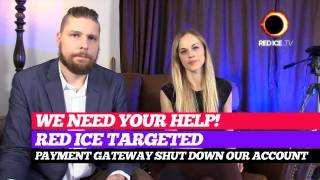 We Need Your Help! Red Ice Targeted, Payment Gateway Shut Down Our Account