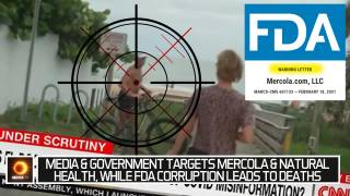 Media & Government Goes After Mercola & Natural Health, While FDA Corruption Kills People