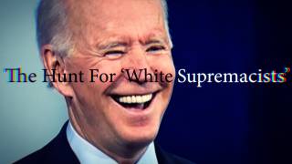 Joe Biden's Hunt For 'White Supremacists' Has Only Begun