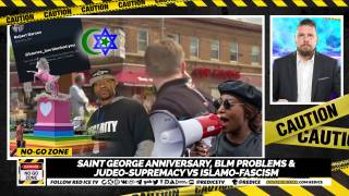 No-Go Zone: Saint George Anniversary, BLM Problems & Judeo-Supremacy vs Islamo-Fascism