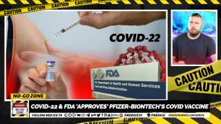 No-Go Zone: Covid-22 & FDA ‘Approves’ Pfizer-BioNTech’s Covid Vaccine