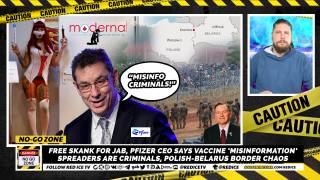 No-Go Zone: Free Skank For Jab, Pfizer CEO Says Vaccine ‘Misinformation’ Spreaders Are Criminals, Polish-Belarus Border War