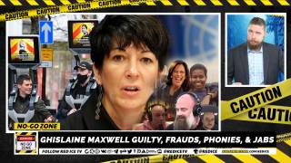 No-Go Zone: Ghislaine Maxwell Guilty, Frauds, Phonies, & Jabsv