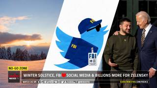 No-Go Zone: Winter Solstice, FBI Loves Social Media & Billions More For Zelensky