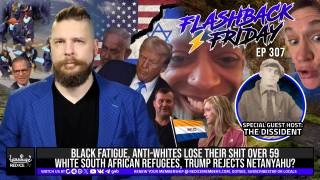Black Fatigue, Anti-Whites Rage Over White South African Refugees, Trump Rejects Netanyahu? - Flashback Friday Ep307