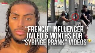 “French” Influencer Jailed 6 Months For “Syringe Prank” Videos